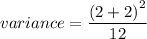 variance=\dfrac{\left (2+2\right )^{2}}{12}