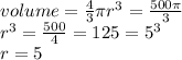 volume=\frac{4}{3} \pi r^3=\frac{500 \pi }{3}\\r^3=\frac{500}{4}=125=5^3\\r=5
