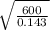 \sqrt{\frac{600}{0.143} }