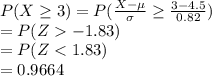 P(X\geq 3)=P(\frac{X-\mu}{\sigma}\geq \frac{3-4.5}{0.82})\\=P(Z-1.83)\\=P(Z