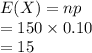 E(X)=np\\=150\times 0.10\\=15\\