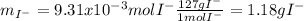 m_{I^-}=9.31x10^{-3}molI^-\frac{127gI^-}{1molI^-} =1.18gI^-