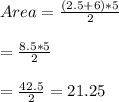 Area=\frac{(2.5+6)*5}{2}\\\\=\frac{8.5*5}{2}\\\\=\frac{42.5}{2}=21.25