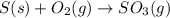 S(s)+O_2(g)\rightarrow SO_3(g)