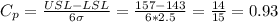 C_p=\frac{USL-LSL}{6\sigma} =\frac{157-143}{6*2.5}=\frac{14}{15}=  0.93