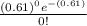 \frac{(0.61)^0 e^{-(0.61)} }{0!}