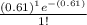 \frac{(0.61)^1 e^{-(0.61)} }{1!}