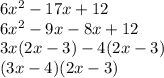 6 {x}^{2}  - 17x + 12 \\ 6 {x}^{2}  - 9x - 8x + 12 \\ 3x(2x - 3) - 4(2x - 3) \\ (3x - 4)(2x - 3)
