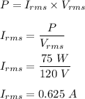 P=I_{rms}\times V_{rms}\\\\I_{rms}=\dfrac{P}{V_{rms}}\\\\I_{rms}=\dfrac{75\ W}{120\ V}\\\\I_{rms}=0.625\ A