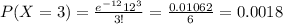 P(X=3)=\frac{e^{-12}12^{3}}{3!}=\frac{0.01062}{6}=0.0018