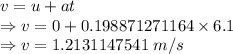 v=u+at\\\Rightarrow v=0+0.198871271164\times 6.1\\\Rightarrow v=1.2131147541\ m/s