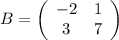 B= \left(\begin{array}{cc}-2 & 1\\3 & 7\end{array}\right)