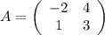 A= \left(\begin{array}{cc}-2 & 4\\1 & 3\end{array}\right)