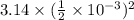 3.14\times (\frac{1}{2}\times 10^{-3})^2