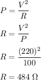 P=\dfrac{V^2}{R}\\\\R=\dfrac{V^2}{P}\\\\R=\dfrac{(220)^2}{100}\\\\R=484\ \Omega