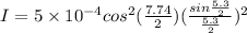 I=5\times 10^{-4}cos^2(\frac{7.74}{2})(\frac{sin\frac{5.3}{2}}{\frac{5.3}{2}})^2