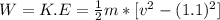 W = K.E = \frac{1}{2} m *[v^2 - (1.1)^2]