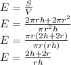 E=\frac{S}{V}\\E=\frac{2\pi rh+2\pi r^2}{\pi r^2 h}\\E=\frac{\pi r(2h+2r)}{\pi r(rh)}\\E=\frac{2h+2r}{rh}