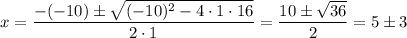 x=\dfrac{-(-10)\pm\sqrt{(-10)^2-4\cdot 1\cdot 16}}{2\cdot 1}=\dfrac{10\pm\sqrt{36}}{2}=5\pm 3