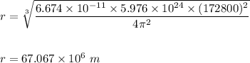 r=\sqrt[3]{\dfrac{6.674\times 10^{-11}\times 5.976\times 10^{24}\times (172800)^2}{4\pi^2}} \\\\\\r=67.067\times 10^{6}\ m