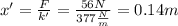 x'=\frac{F}{k'}=\frac{56N}{377\frac{N}{m}}=0.14m