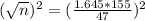 (\sqrt{n})^{2} = (\frac{1.645*155}{47})^{2}