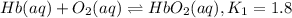 Hb(aq) + O_2(aq)\rightleftharpoons HbO_2(aq) ,K_1=1.8