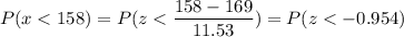 P( x < 158) = P( z < \displaystyle\frac{158- 169}{11.53}) = P(z < -0.954)