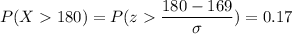 P( X  180) = P( z  \displaystyle\frac{180 - 169}{\sigma})=0.17