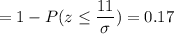 = 1 -P( z \leq \displaystyle\frac{11}{\sigma})=0.17