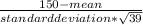 \frac{150 - mean }{standard deviation * \sqrt{39} }
