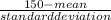 \frac{150 - mean}{standard deviation}