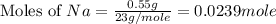 \text{Moles of }Na=\frac{0.55g}{23g/mole}=0.0239mole
