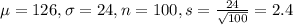 \mu = 126, \sigma = 24, n = 100, s = \frac{24}{\sqrt{100}} = 2.4