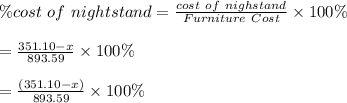 \% cost \ of \ nightstand=\frac{cost \ of \ nighstand}{Furniture \ Cost}\times 100\%\\\\=\frac{351.10-x}{893.59}\times 100\%\\\\=\frac{(351.10-x)}{893.59}\times 100\%