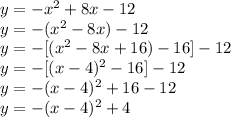 y=-x^2+8x-12\\y=-(x^2-8x)-12\\y=-[(x^2-8x+16)-16]-12\\y=-[(x-4)^2-16]-12\\y=-(x-4)^2+16-12\\y=-(x-4)^2+4