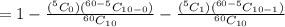 =1- \frac{(^5C_0)(^{60-5}C_{10-0})}{^{60}C_{10}}-\frac{(^5C_1)(^{60-5}C_{10-1})}{^{60}C_{10}}