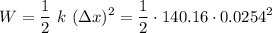 \displaystyle W=\frac{1}{2}\ k\ (\Delta x)^2=\frac{1}{2}\cdot 140.16\cdot 0.0254^2