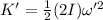 K'=\frac{1}{2}(2I) \omega'^{2}