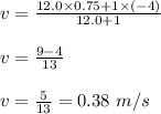 v=\frac{12.0\times 0.75+1\times (-4)}{12.0+1}\\\\v=\frac{9-4}{13}\\\\v=\frac{5}{13}=0.38\ m/s