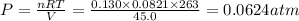 P=\frac{nRT}{V}=\frac{0.130\times 0.0821\times 263}{45.0}=0.0624atm