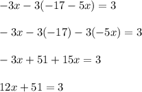 -3x-3(-17-5x)=3\\\\-3x-3(-17)-3(-5x)=3\\\\-3x+51+15x=3\\\\12x+51=3\\\\