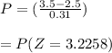 P =(\frac{3.5-2.5}{0.31} )\\\\=P(Z=3.2258)