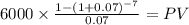 6000 \times \frac{1-(1+0.07)^{-7} }{0.07} = PV\\