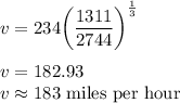 v = 234\bigg(\dfrac{1311}{2744}\bigg)^{\frac{1}{3}}\\\\v = 182.93\\v\approx 183\text{ miles per hour}