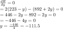 \frac{dR}{dy}=0\\=2(223-y)-(892+2y)=0\\=446-2y-892-2y=0\\=-446-4y=0\\y=\frac{-446}{4}=-111.5