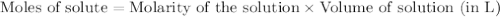 \text{Moles of solute}={\text{Molarity of the solution}}\times{\text{Volume of solution (in L)}}