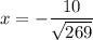 \displaystyle x= -\frac{10}{\sqrt{269}}