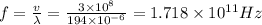 f=\frac{v}{\lambda }=\frac{3\times 10^8}{194\times 10^{-6}}=1.718\times 10^{11}Hz