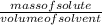 \frac{mass of solute}{volume of solvent}